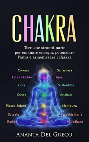 Chakra: Tecniche straordinarie per emanare energia, potenziare l'aura e armonizzare i chakra (Segreti Per Ridurre lo Stress)